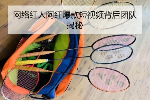 网络红人阿红爆款短视频背后团队揭秘